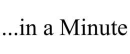 ...IN A MINUTE trademark