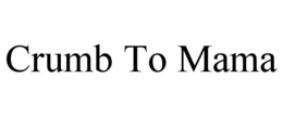CRUMB TO MAMA trademark