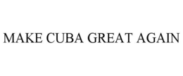 MAKE CUBA GREAT AGAIN trademark