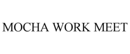 MOCHA WORK MEET trademark