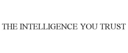 THE INTELLIGENCE YOU TRUST trademark