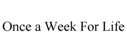 ONCE A WEEK FOR LIFE trademark