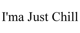 I'MA JUST CHILL trademark
