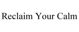 RECLAIM YOUR CALM trademark