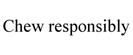 CHEW RESPONSIBLY trademark