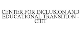 CENTER FOR INCLUSION AND EDUCATIONAL TRANSITION - CIET trademark
