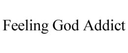 FEELING GOD ADDICT trademark