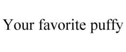 YOUR FAVORITE PUFFY trademark
