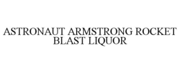 ASTRONAUT ARMSTRONG ROCKET BLAST LIQUOR trademark