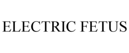 ELECTRIC FETUS trademark