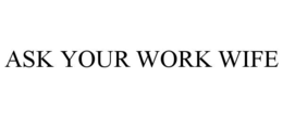 ASK YOUR WORK WIFE trademark