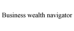 BUSINESS WEALTH NAVIGATOR trademark