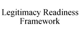 LEGITIMACY READINESS FRAMEWORK trademark