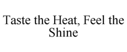 TASTE THE HEAT, FEEL THE SHINE trademark