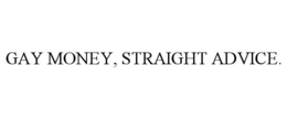 GAY MONEY, STRAIGHT ADVICE. trademark