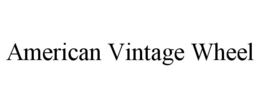 AMERICAN VINTAGE WHEEL trademark