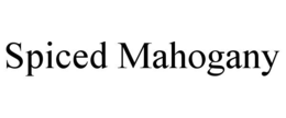 SPICED MAHOGANY trademark