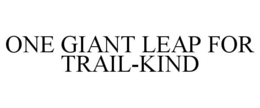 ONE GIANT LEAP FOR TRAIL-KIND trademark