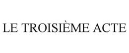 LE TROISIÈME ACTE trademark
