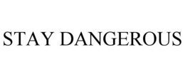STAY DANGEROUS trademark