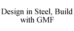 DESIGN IN STEEL, BUILD WITH GMF trademark