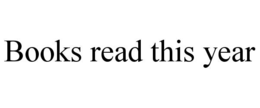 BOOKS READ THIS YEAR trademark