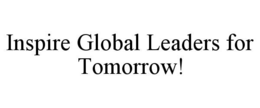 INSPIRE GLOBAL LEADERS FOR TOMORROW! trademark