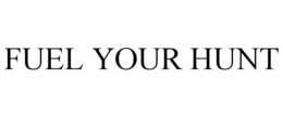 FUEL YOUR HUNT trademark