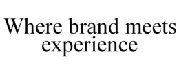 WHERE BRAND MEETS EXPERIENCE trademark