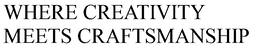 WHERE CREATIVITY MEETS CRAFTSMANSHIP trademark