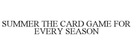 SUMMER THE CARD GAME FOR EVERY SEASON trademark