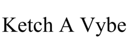 KETCH A VYBE trademark