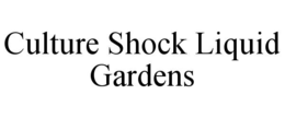 CULTURE SHOCK LIQUID GARDENS trademark