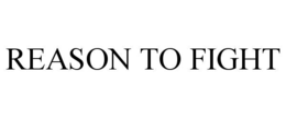 REASON TO FIGHT trademark