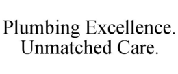 PLUMBING EXCELLENCE. UNMATCHED CARE. trademark