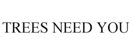 TREES NEED YOU trademark