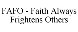 FAFO - FAITH ALWAYS FRIGHTENS OTHERS trademark