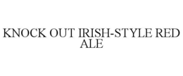 KNOCK OUT IRISH-STYLE RED ALE trademark