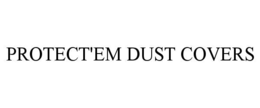 PROTECT'EM DUST COVERS trademark