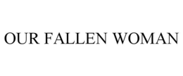 OUR FALLEN WOMAN trademark