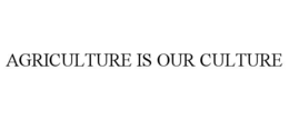 AGRICULTURE IS OUR CULTURE trademark
