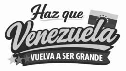 HAZ QUE VENEZUELA VUELVA A SER GRANDE trademark