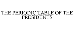THE PERIODIC TABLE OF THE PRESIDENTS trademark