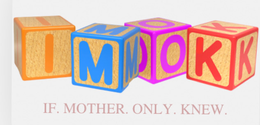 I. M. O. K. - IF. MOTHER. ONLY. KNEW. trademark