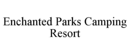 ENCHANTED PARKS CAMPING RESORT trademark