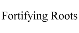 FORTIFYING ROOTS trademark
