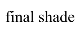 FINAL SHADE trademark