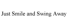 JUST SMILE AND SWING AWAY trademark