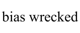 BIAS WRECKED trademark