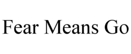 FEAR MEANS GO trademark